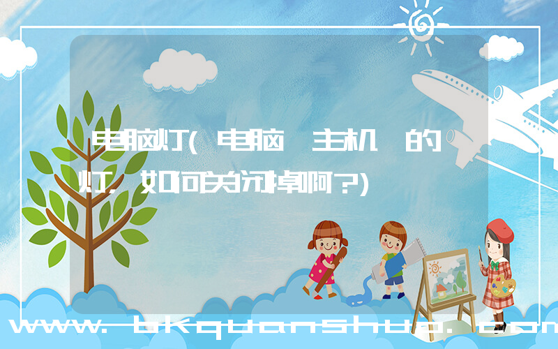 电脑灯(电脑 主机 的 灯，如何关闭掉啊？)